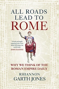 All Roads Lead to Rome: Why we think of the Roman Empire daily