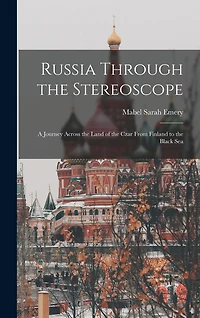 Russia Through the Stereoscope: A Journey Across the Land of the Czar From Finland to the Black Sea