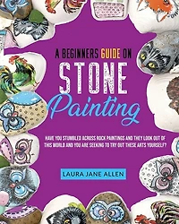 A Beginners Guide On Stone Painting: Have You Stumbled Across Rock Paintings And They Look Out Of This World And You Are Seeking To Try