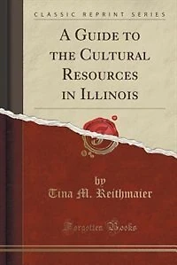 A Guide to the Cultural Resources Illinois (Classic Reprint)