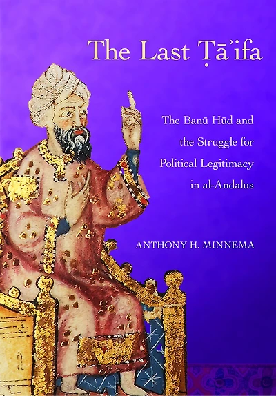 the Last Ta'ifa: Banu Hud and Struggle for Political Legitimacy al-Andalus