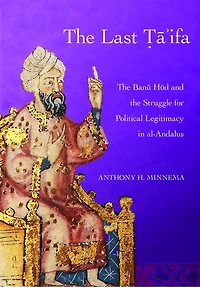 the Last Ta'ifa: Banu Hud and Struggle for Political Legitimacy al-Andalus