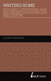 Writing Home: Walking, Literature and Belonging in Australia’s Red Centre