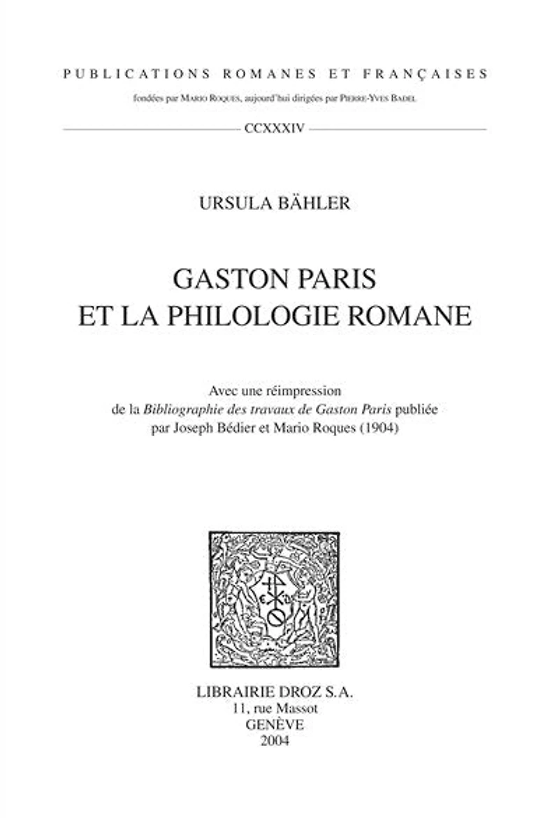 Gaston Paris et la philologie romane ; Avec une réimpression de la "Bibliographie des travaux de Gaston Paris" publiée par Joseph Bédier et Mario Roques (1904)
