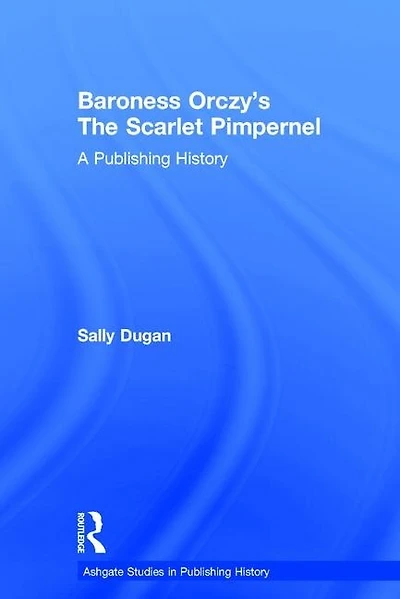 Baroness Orczy's The Scarlet Pimpernel: A Publishing History