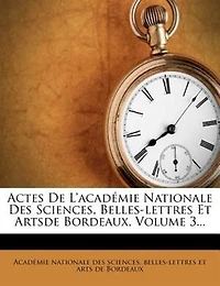 Actes De L'académie Nationale Des Sciences, Belles-lettres Et Artsde Bordeaux, Volume 3...