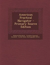 American Practical Navigator - Primary Source Edition
