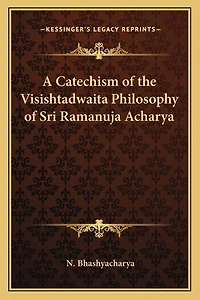A Catechism of the Visishtadwaita Philosophy of Sri Ramanuja Acharya