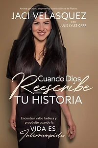 Cuando Dios Reescribe Tu Historia: Encontrar Valor, Belleza Y Propósito La Vida Es Interrumpida