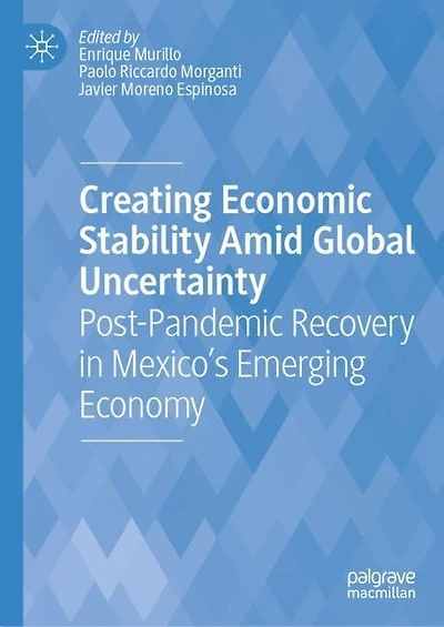 Creating Economic Stability Amid Global Uncertainty: Post-Pandemic Recovery Mexico's Emerging Economy
