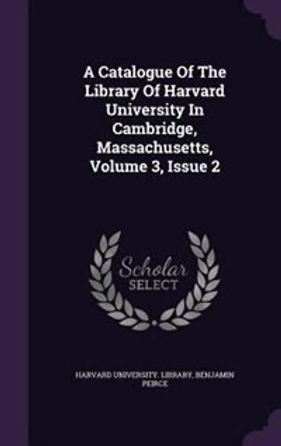 A Catalogue Of The Library Of Harvard University In Cambridge, Massachusetts, Volume 3, Issue 2