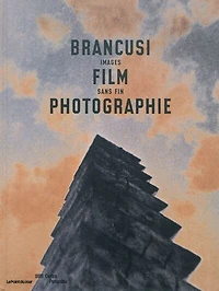 Brancusi, film, photographie: images sans fin