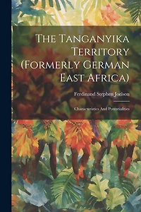 The Tanganyika Territory (formerly German East Africa): Characteristics And Potentialities