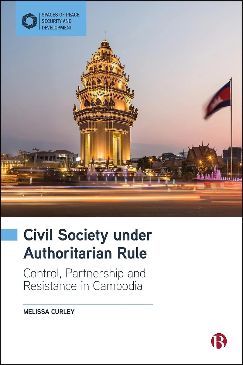 Civil Society under Authoritarian Rule: Partnership, Control and Resistance in Cambodia