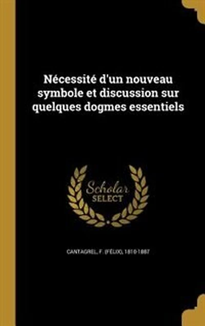 Nécessité d'un nouveau symbole et discussion sur quelques dogmes essentiels