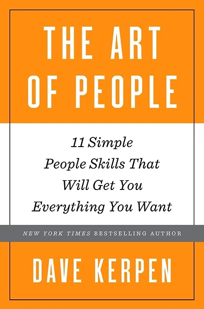 The Art of People: 11 Simple People Skills That Will Get You Everything Want