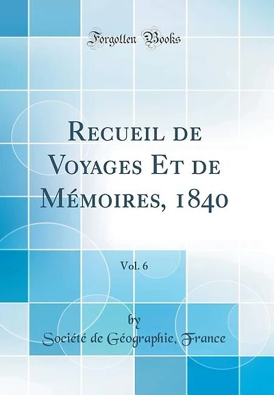 Recueil de Voyages Et Mémoires, 1840, Vol. 6 (Classic Reprint)