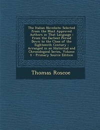 the Italian Novelists: Selected From Most Approved Authors That Language ; Earliest Period Down to Clo