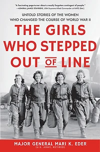 The Girls Who Stepped Out Of Line: Untold Stories Women Changed Course World War Ii