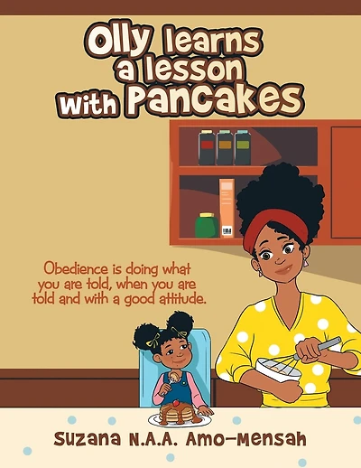Olly Learns a Lesson with Pancakes: Obedience Is Doing What You Are Told, When You Are Told and with a Good Attitude.