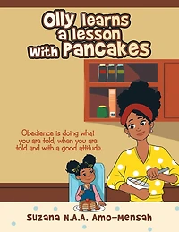 Olly Learns a Lesson with Pancakes: Obedience Is Doing What You Are Told, When You Are Told and with a Good Attitude.