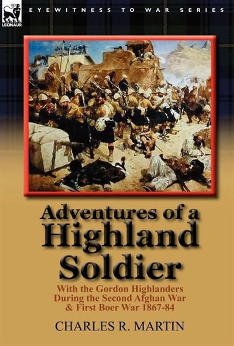Adventures of a Highland Soldier: With the Gordon Highlanders During Second Afghan War & First Boer 1867-84