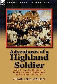 Adventures of a Highland Soldier: With the Gordon Highlanders During Second Afghan War & First Boer 1867-84