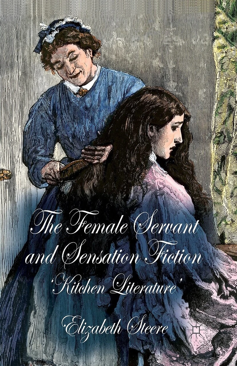 The Female Servant and Sensation Fiction: 'Kitchen Literature'