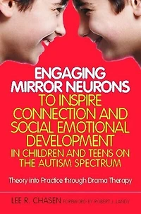 Engaging Mirror Neurons to Inspire Connection and Social Emotional Development Children Teens on the Autism Spectrum: Theory into Practice through Drama Therapy