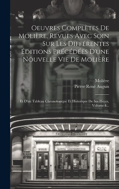 Oeuvres Complètes De Molière, Revues Avec Soin Sur Les Différentes Éditions Précédées D'une Nouvelle Vie De Molière: Et D'un Tableau Chronologique Et Historique De Ses Pièces, Volume 4...