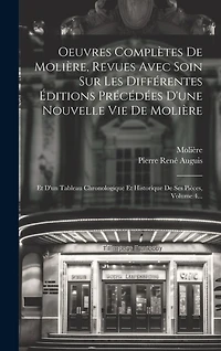 Oeuvres Complètes De Molière, Revues Avec Soin Sur Les Différentes Éditions Précédées D'une Nouvelle Vie De Molière: Et D'un Tableau Chronologique Et Historique De Ses Pièces, Volume 4...