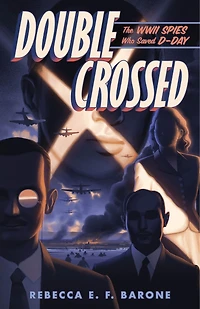 Double Crossed: The WWII Spies Who Saved D-Day