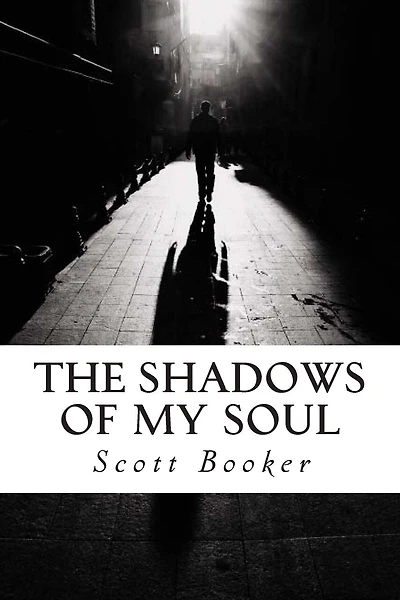 The Shadows of My Soul: The Poetry and Writings of Scott Booker