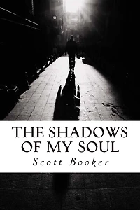 The Shadows of My Soul: The Poetry and Writings of Scott Booker