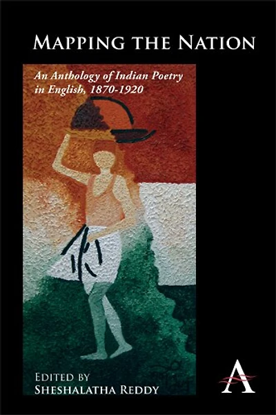 Mapping the Nation: An Anthology of Indian Poetry English, 1870–1920