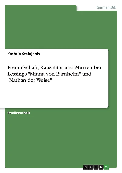 Freundschaft, Kausalität und Murren bei Lessings "Minna von Barnhelm" und "Nathan der Weise"