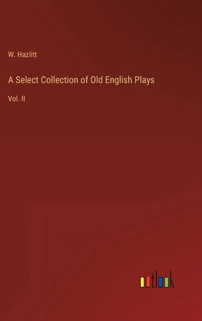 A Select Collection of Old English Plays: Vol. II