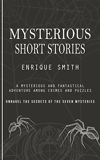 Mysterious Short Stories: A Mysterious and Fantastical Adventure Among Crimes and Puzzles (Unravel the Secrets of the Seven Mysteries)