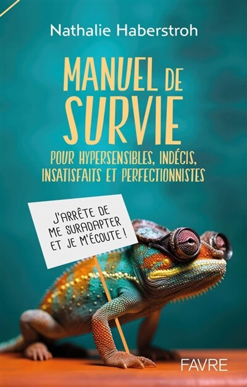Manuel de survie pour hypersensibles, indécis, insatisfaits et perfectionnistes: j'arrête me suradapter je m'écoute !