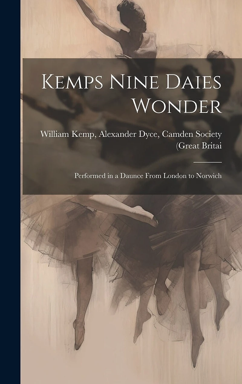 Kemps Nine Daies Wonder: Performed in a Daunce From London to Norwich