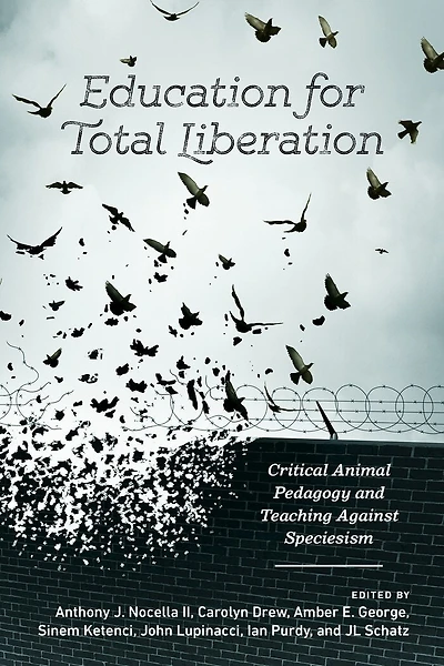 Education for Total Liberation: Critical Animal Pedagogy and Teaching Against Speciesism