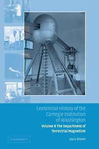 Centennial History of The Carnegie Institution Washington: Volume 2, Department Terrestrial Magnetism