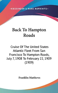 Back To Hampton Roads: Cruise Of The United States Atlantic Fleet From San Francisco To Hampton Roads, July 7, 1908 To February 22, 1909 (1909)