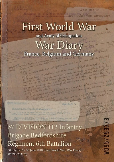 37 DIVISION 112 Infantry Brigade Bedfordshire Regiment 6th Battalion: 30 July 1915 - 30 June 1918 (First World War, War Diary, WO95/2537/3)