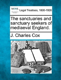 The Sanctuaries And Sanctuary Seekers Of Mediaeval England