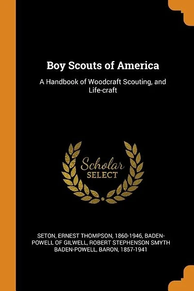Boy Scouts of America: A Handbook of Woodcraft Scouting, and Life-craft