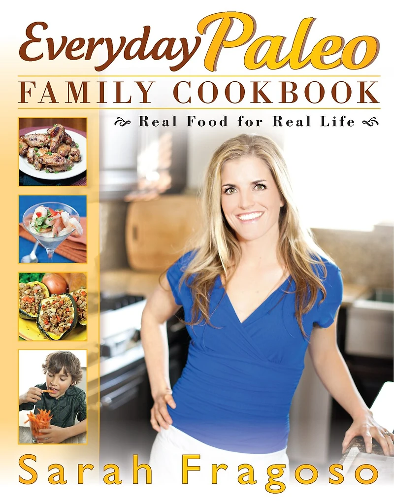 Everyday Paleo Family Cookbook: Real Food For Life