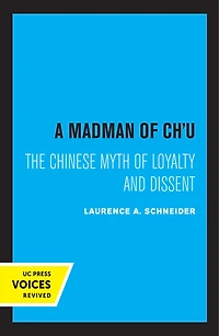 A Madman Of Chu: The Chinese Myth Loyalty And Dissent