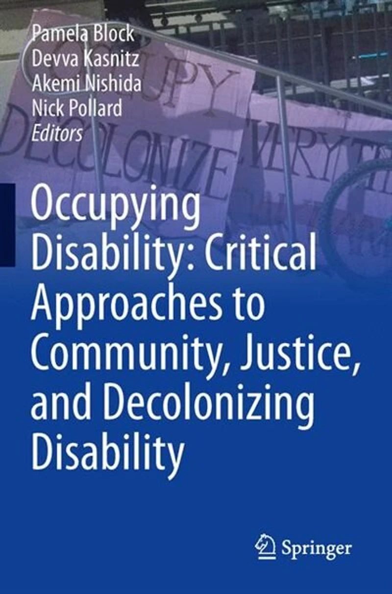 Occupying Disability: Critical Approaches To Community, Justice, And Decolonizing Disability