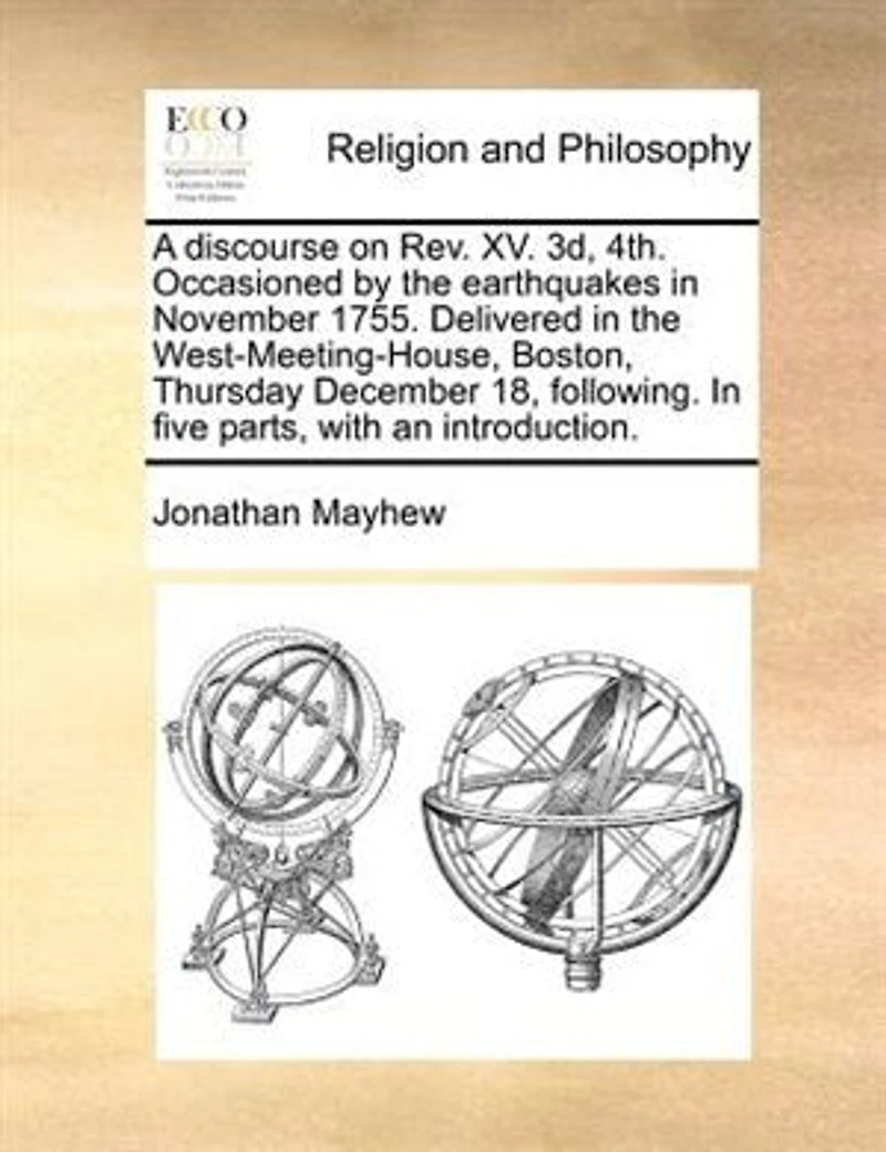 A Discourse on Rev. XV. 3d, 4th, Occasioned by the Earthquakes November, 1755: Delivered West-Meeting-House, Boston, Thursday, December 18, Following; Five Parts, With